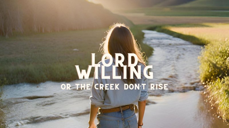 Lord Willing and the Creek don't Rise