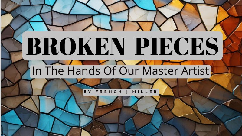Broken Pieces: In The Hands Of The Master Artist